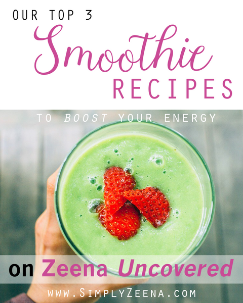 Zeena Uncovered Blog: Our Top 3 Smoothie Recipes to Boost Your Energy