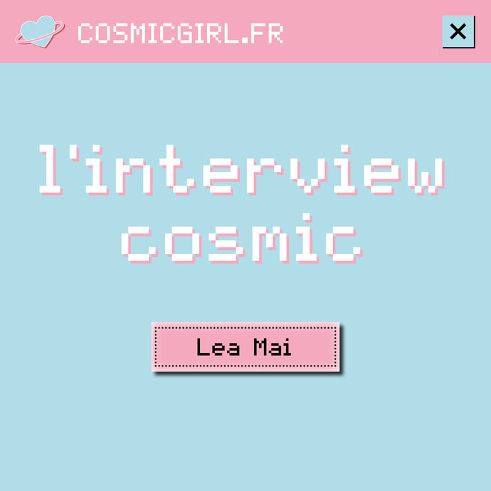 L'INTERVIEW COSMIC  📸 LÉA MAÏ