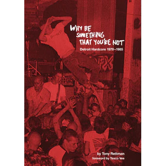 Tony Rettman "Why Be Something That You're Not: Detroit Hardcore 1979-1985" Book