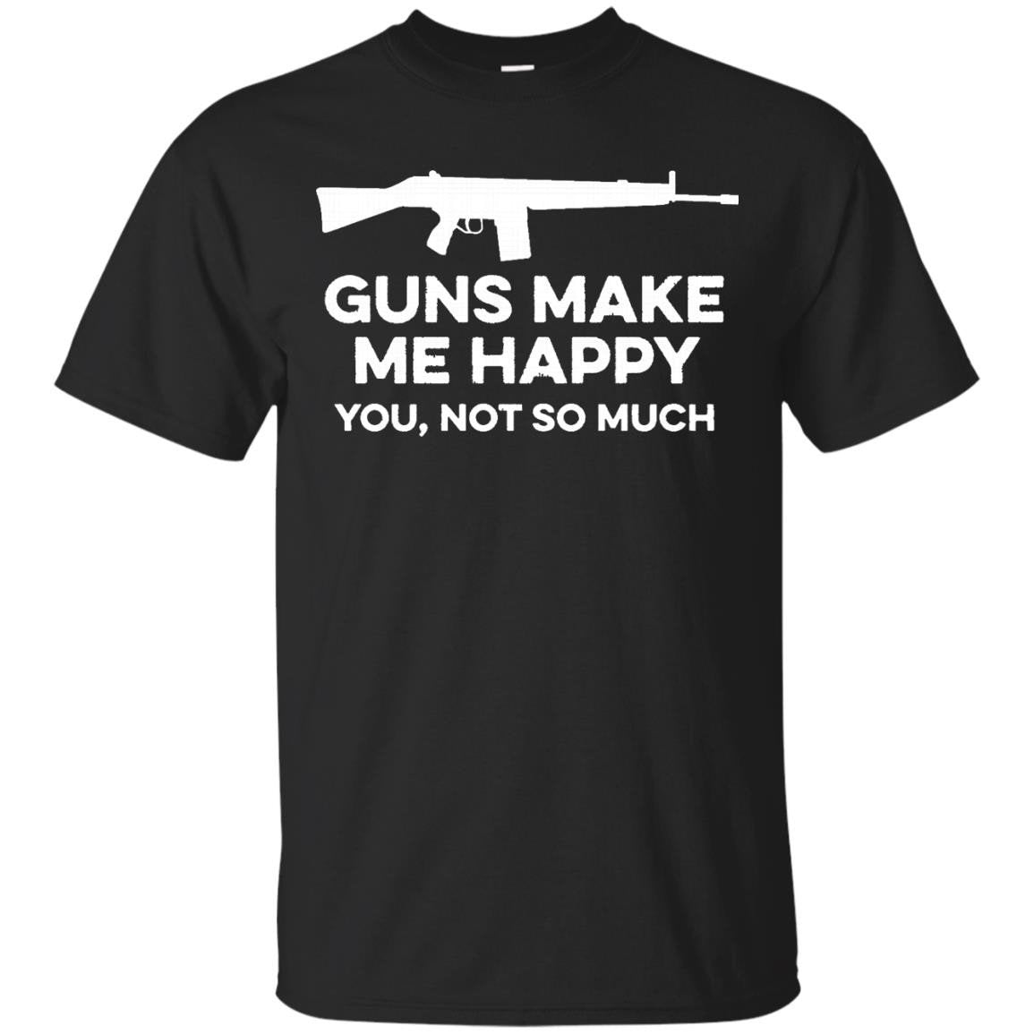 Guns Make Me Happy You Not So Much Funny Pro Gun Rifle Shirt