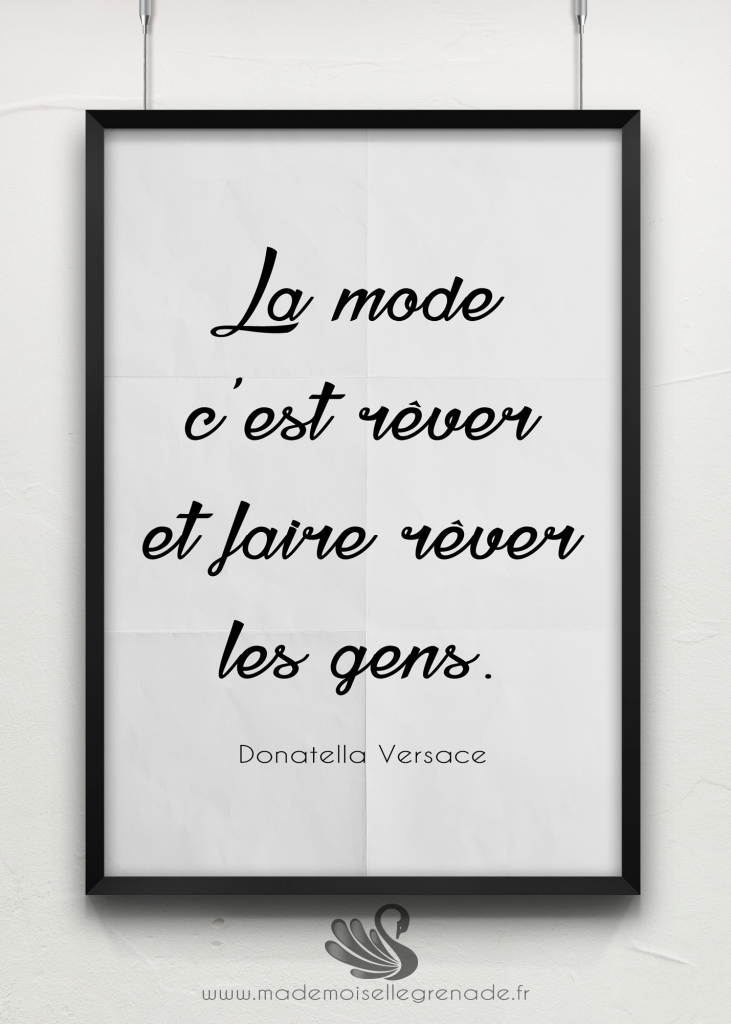 "La mode c'est rêver et faire rêver les gens." Donatella Versace