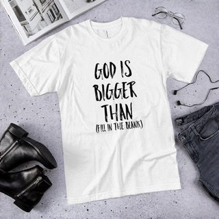 God is Bigger Than Fill in the Blank T-shirt
