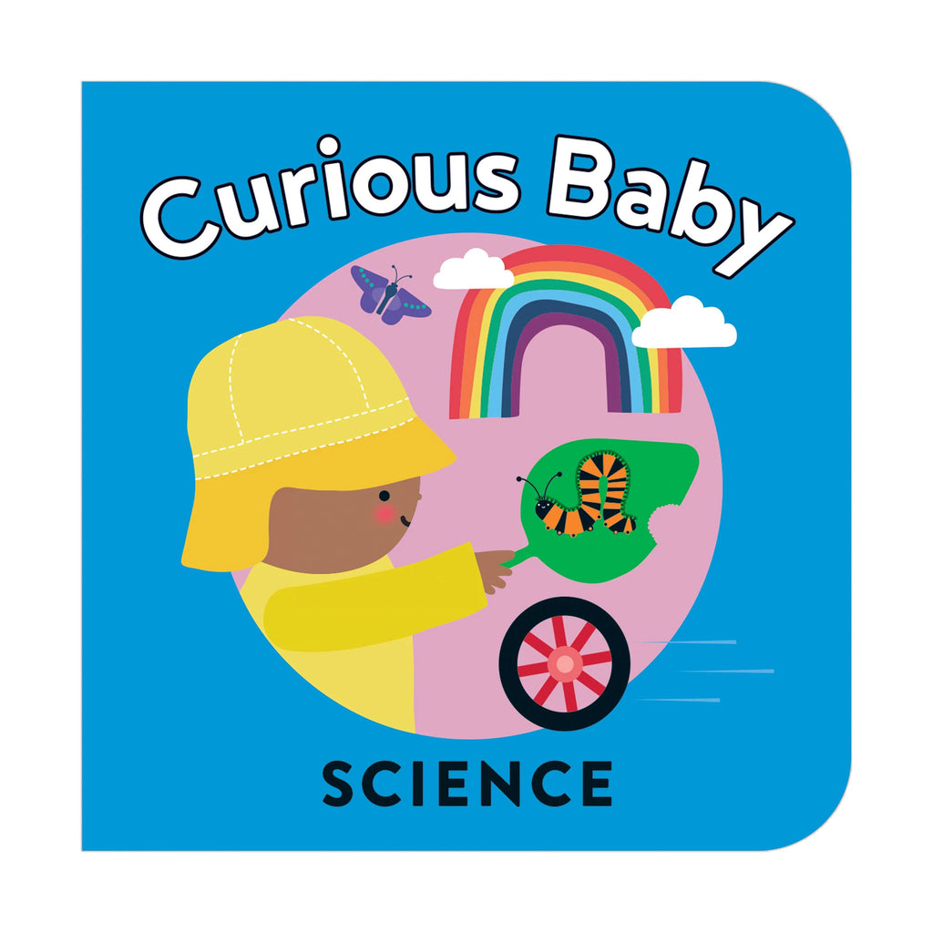 Blue book cover that says "curious baby" at the top in white text with black outline and "science" at the bottom in black text. There is a pink circle with an illustration of a kid with a yellow hat and shirt holding a green leaf with an orange and black caterpillar. There is also a rainbow with 2 clouds, a purple butterfly and a black tire with red spokes and hub.