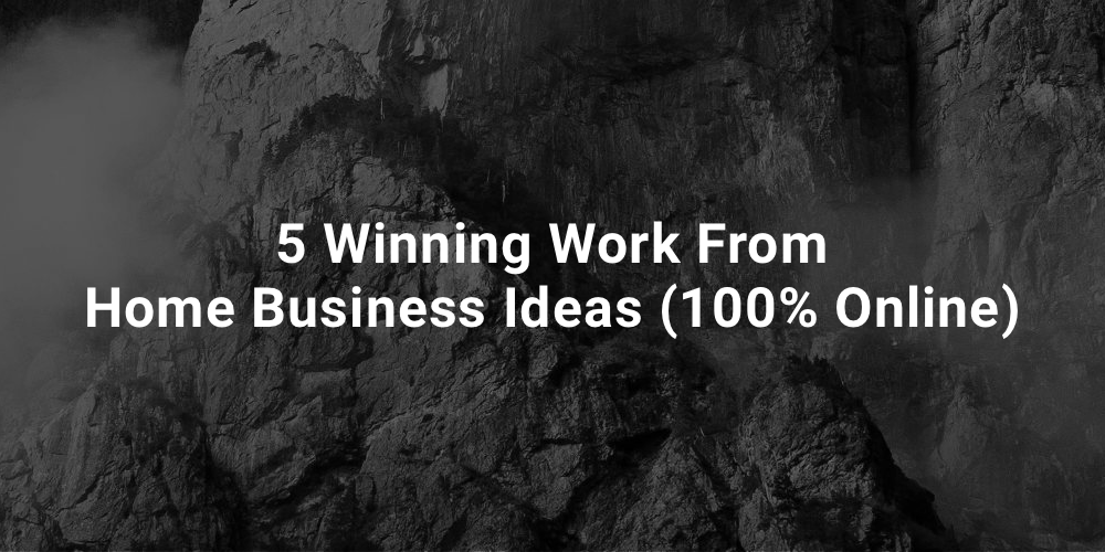 5 Winning Work From Home Business Ideas (100% Online)