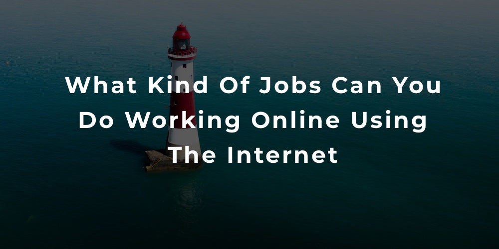 What Kind Of Jobs Can You Do Working Online Using The Internet