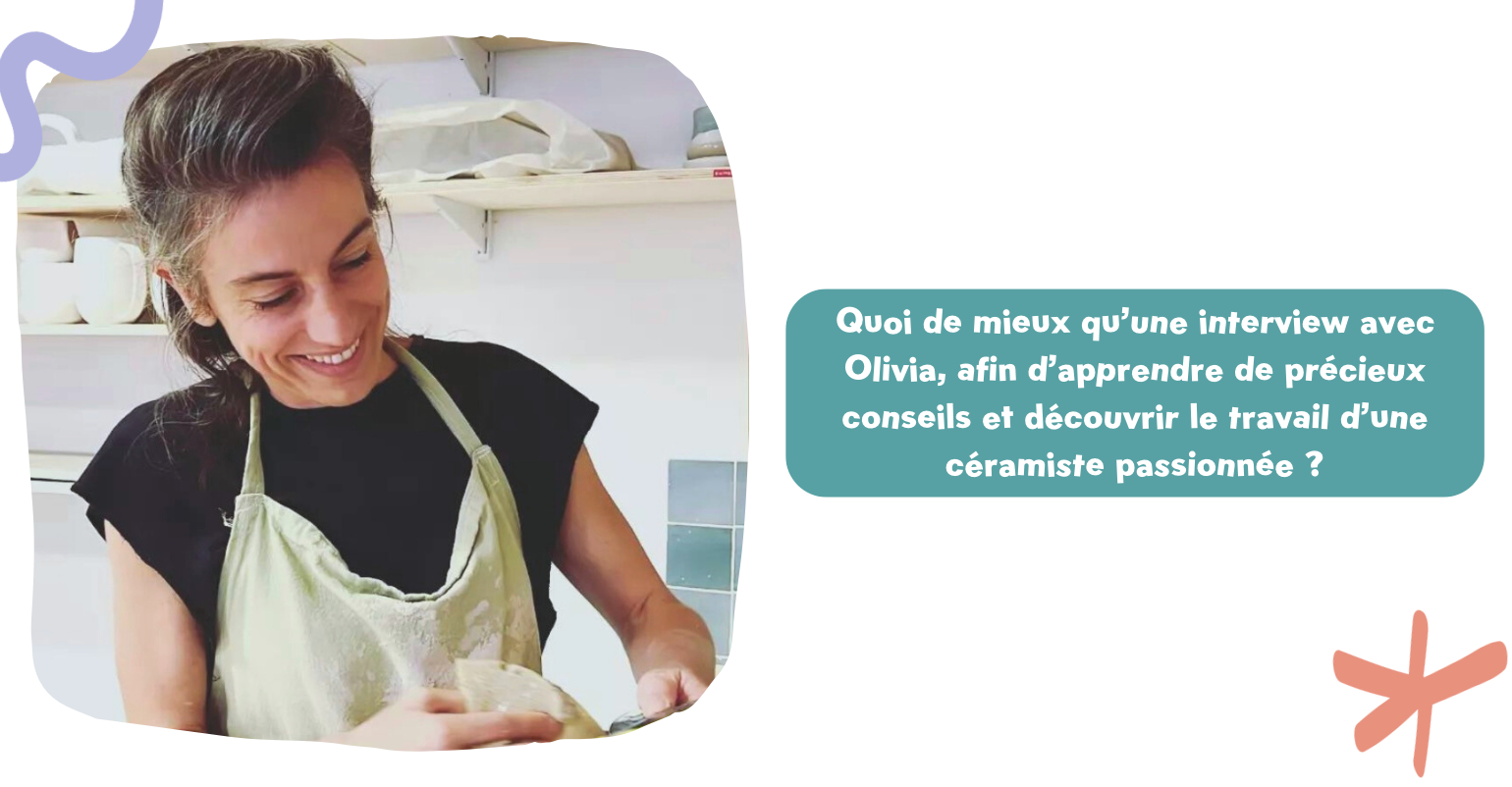 Quoi de mieux qu’une interview avec Olivia, afin d’apprendre de précieux conseils et découvrir le travail d’une céramiste passionnée ?