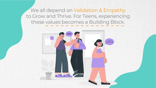 We all depend on Validation & Empathy to Grow and Thrive. For Teens, experiencing these values becomes a Building Block.