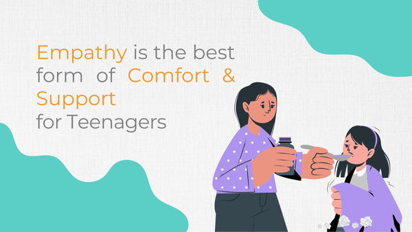 Empathy is the best form of Comfort & Support for Teenagers