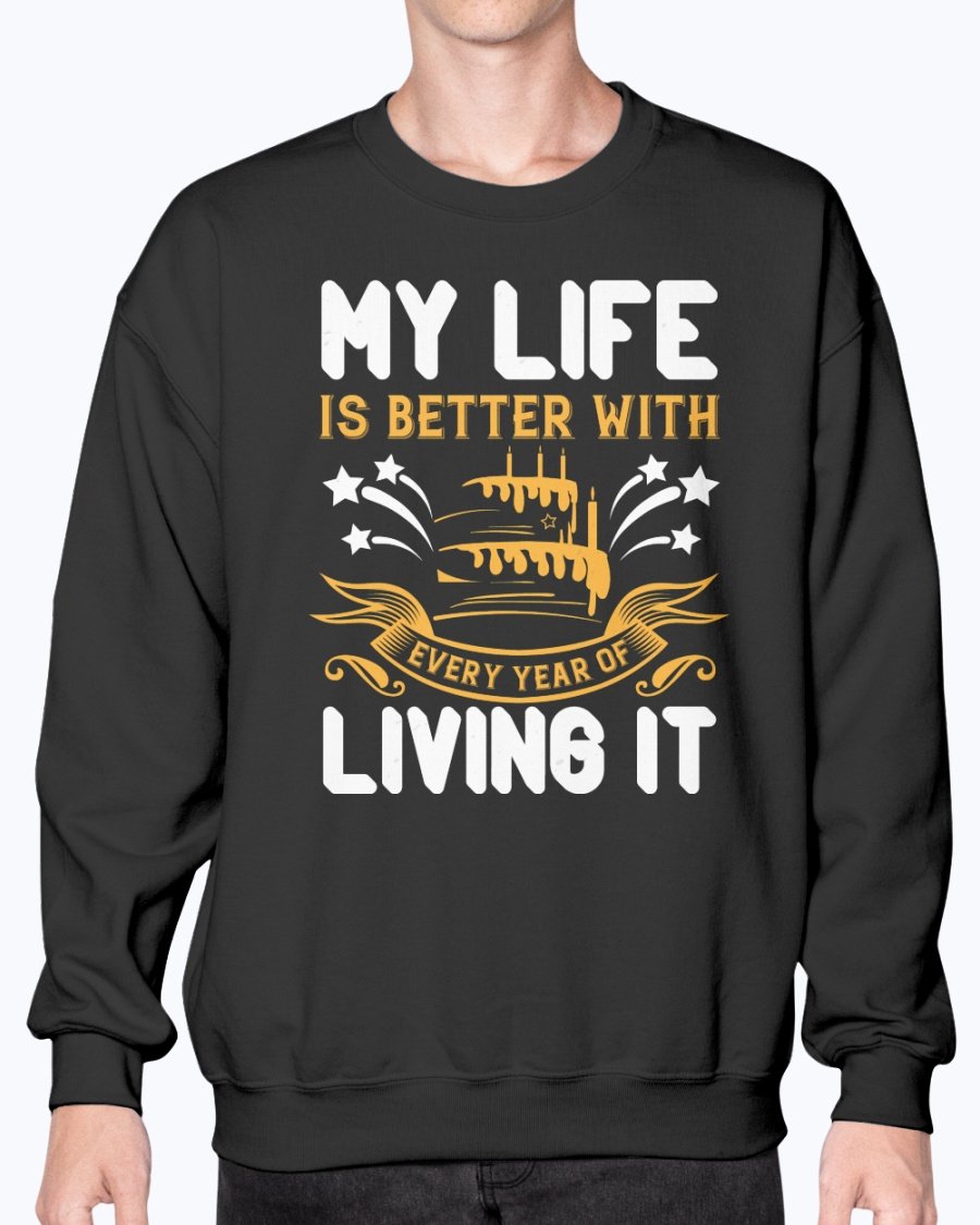 My life is better with every year of living it- Birthday - Sweatshirt - Crew
