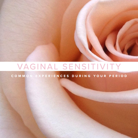 vaginal sensitivity and the common experiences during your period