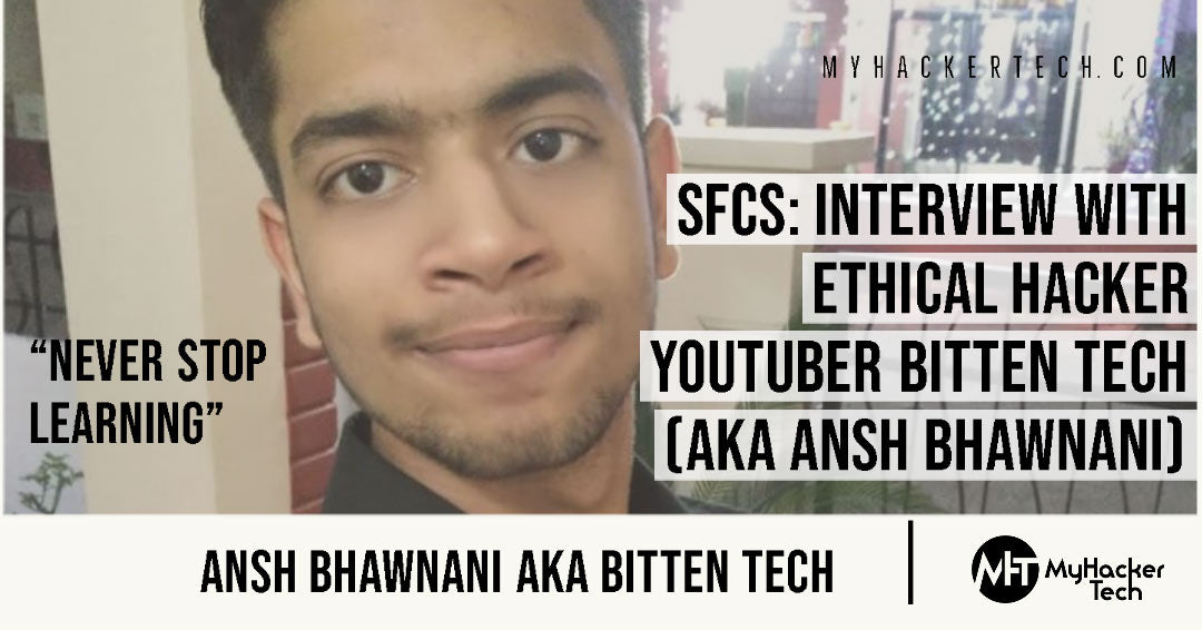 SFCS Interview with Ethical Hacker YouTuber Bitten Tech (Aka Ansh Bhawnani)