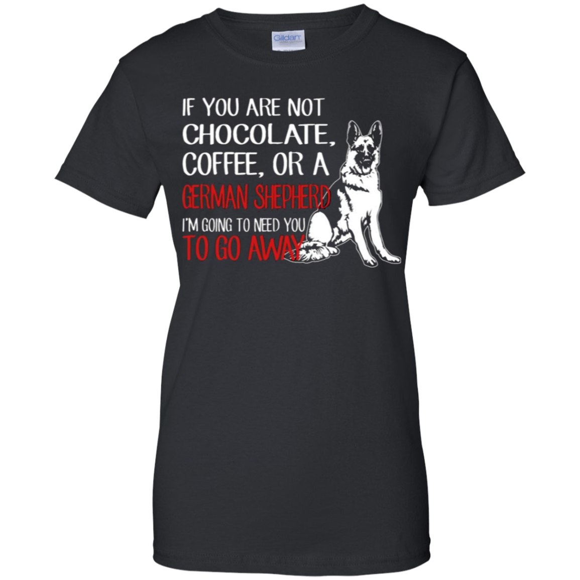 If You Are Not Chocolate Coffee And German Shepherds Go Away For T Shirt