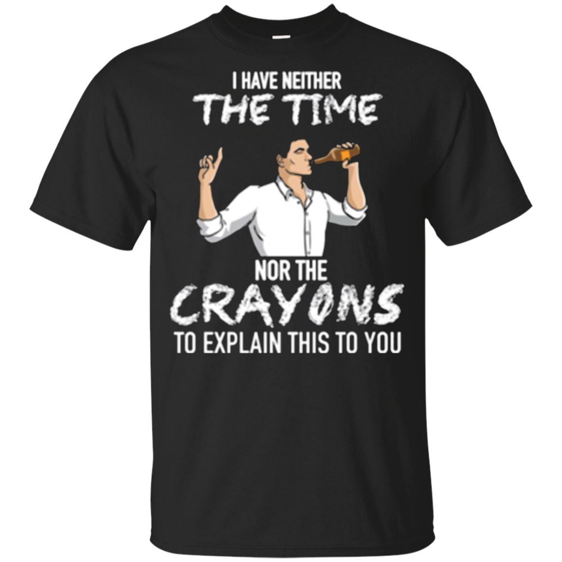 I Have Neither The Time Nor The Crayons To Explain This To You T-shirt For 