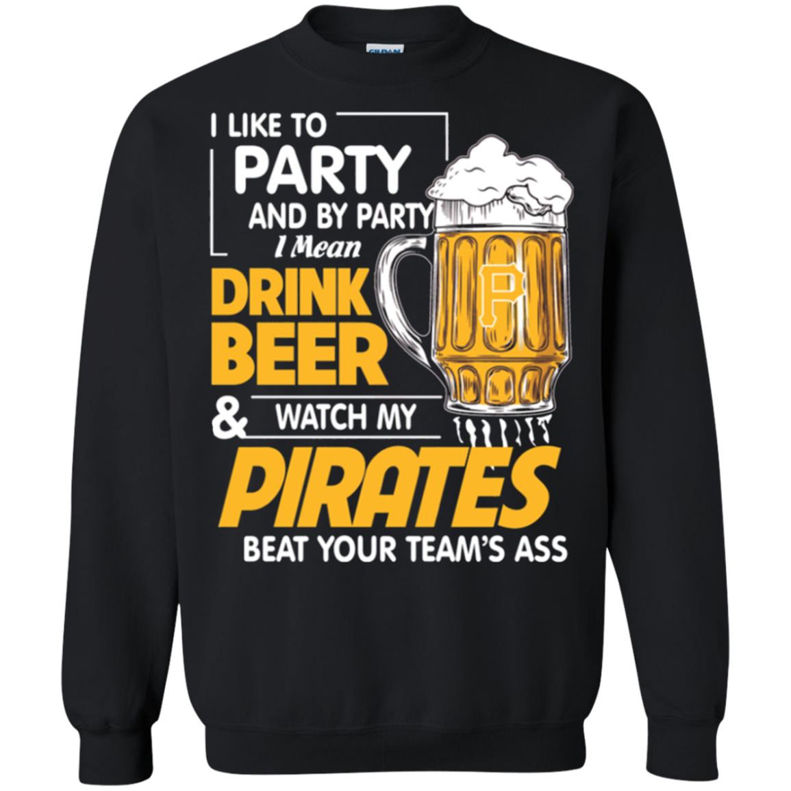 I Like To Party And By Party I Mean Drink Beer And Watch My Pittsburgh Pirates Beat Your T