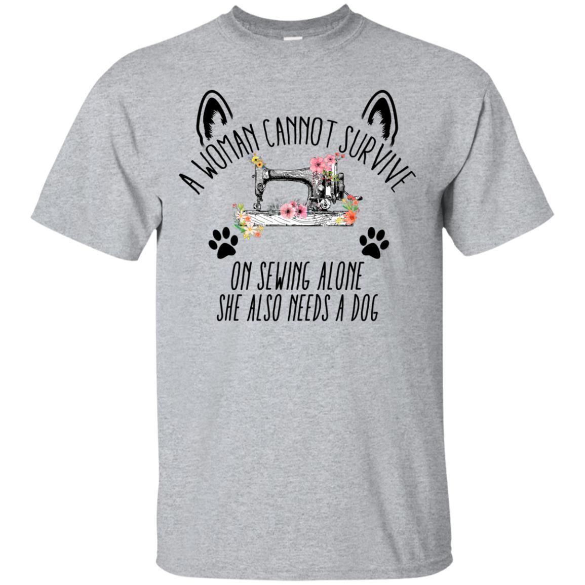 Sewing A Woman Can Not Survive She Aloso Needs A Dog T Shirt