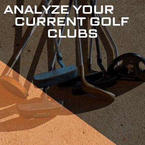 Analyze Your Current Golf Clubs
