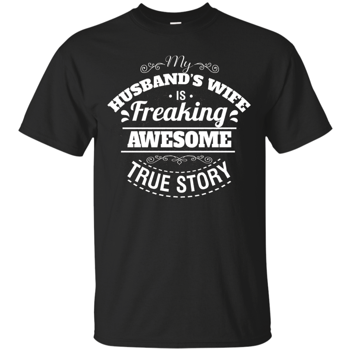 My Husband's Wife Is Freaking AWESOME - True Story Shirt