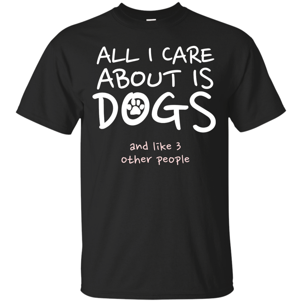 All i care about is dogs and like 3 other people t shirt