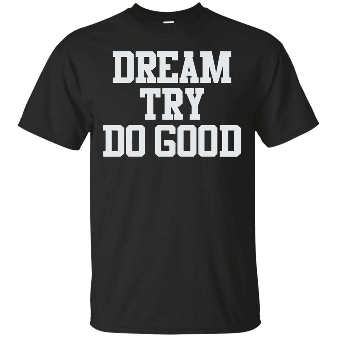 Dream Try Do Good Shirt