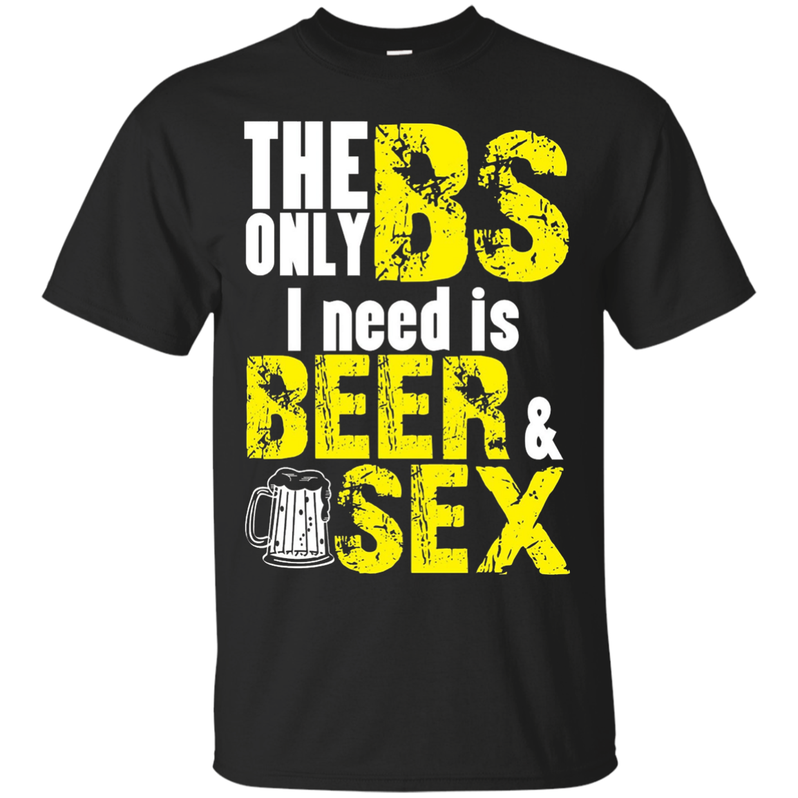 Only Bs I Need Is Beer & Sex Funny Drinking Shirts