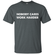 Premium Quality Nobody Cares Work Harder Motivation T-Shirt