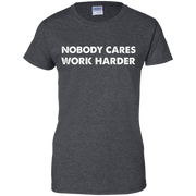 Premium Quality Nobody Cares Work Harder Motivation T-Shirt