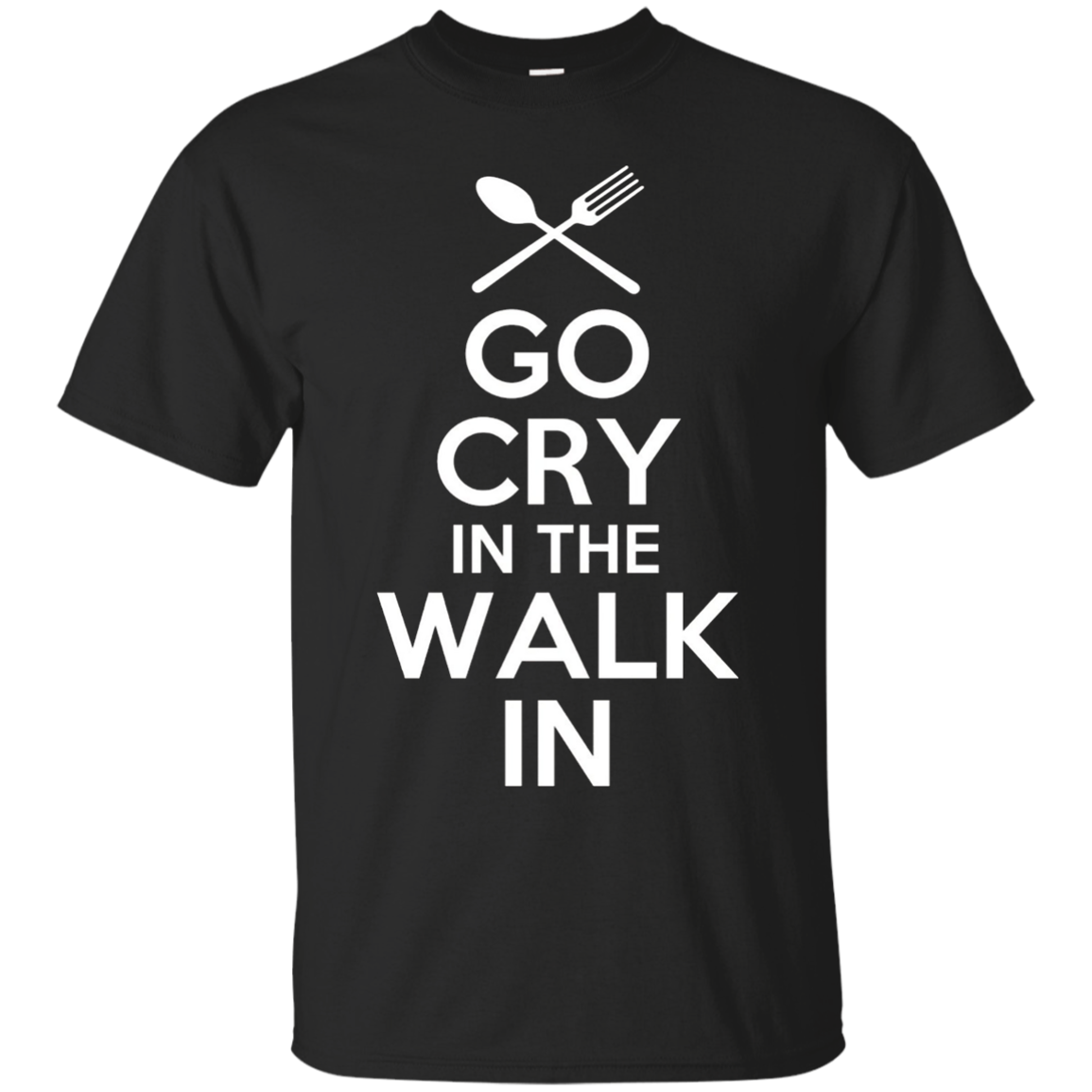 Go Cry in the Walk in Shirt Funny Chef T-Shirt Cooking Tee