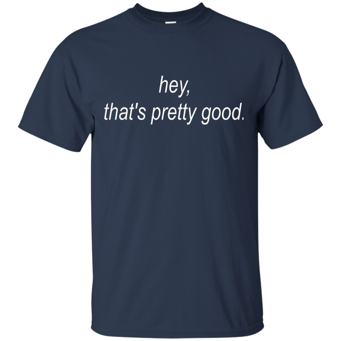 Hey That S Pretty Good Shirt Design Online