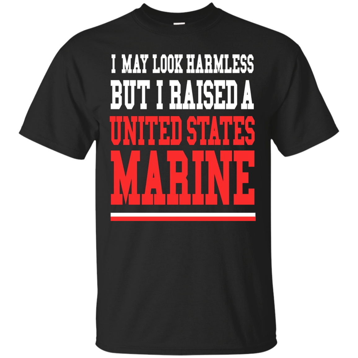 I May Look Harmless But I Raised United States Marine Tshirt