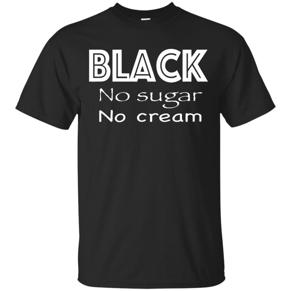 Black No Sugar No Cream T Shirt