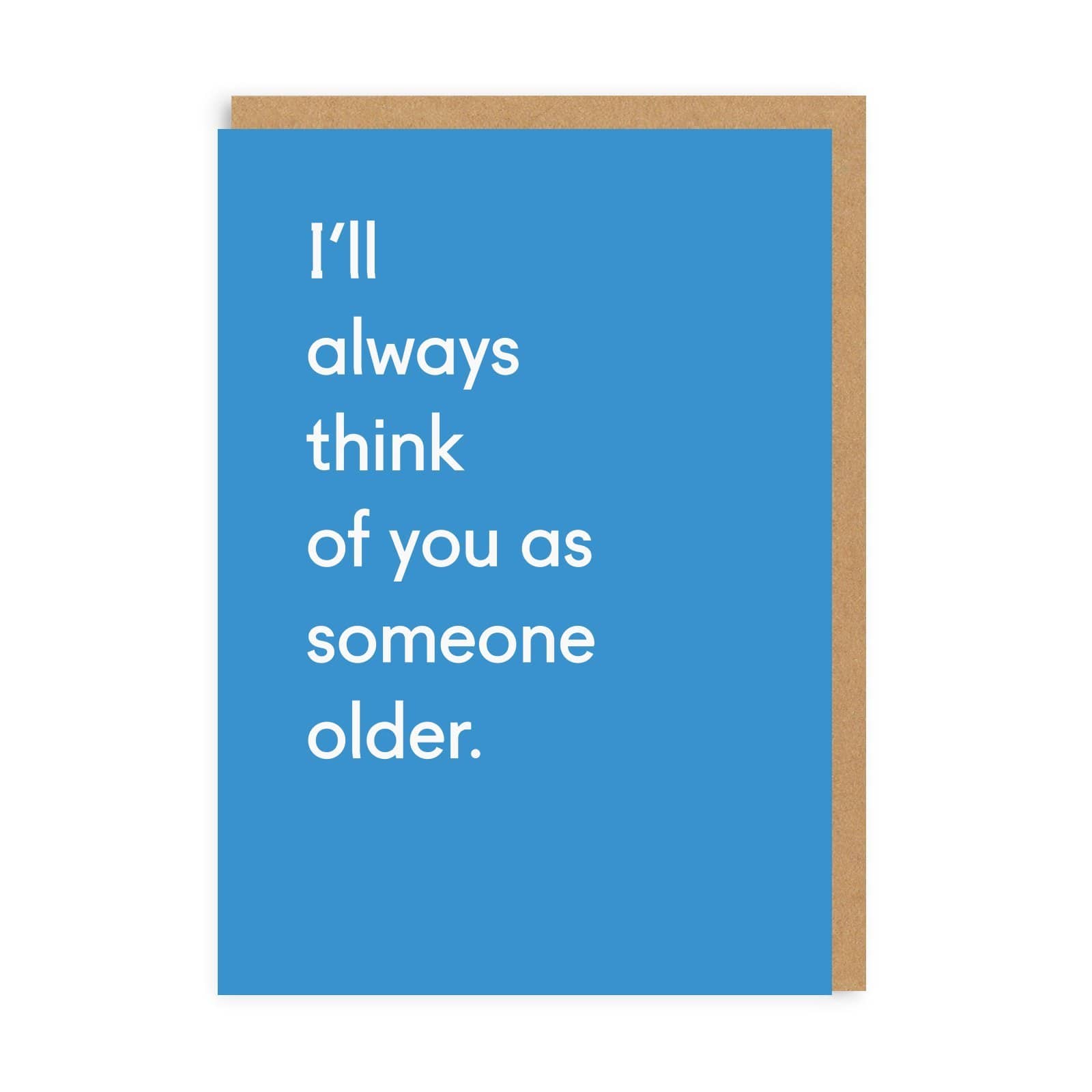 I’ll Always Think Of You As Someone Older Greeting Card