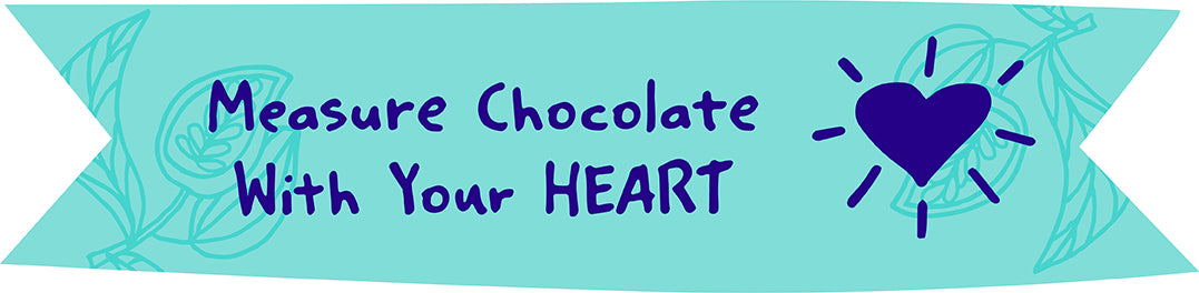 Measure chocolate with your heart.