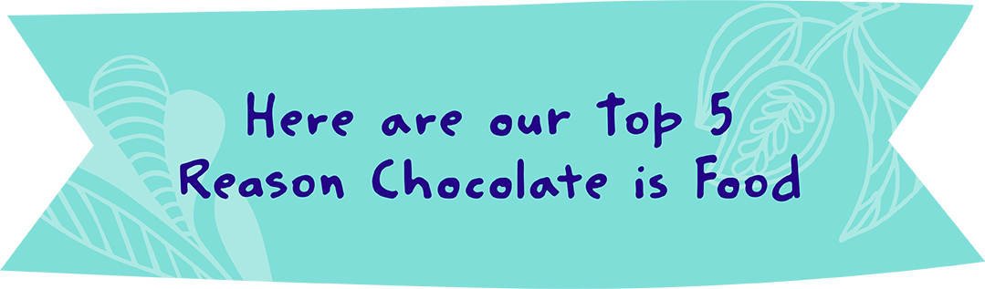 Here are our Top 5Reason Chocolate is Food