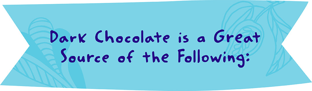 Dark Chocolate is a great source of the following: