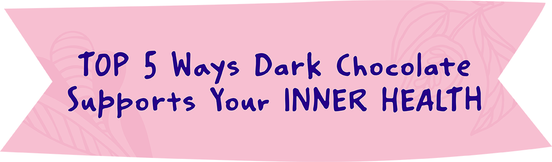 TOP 5 Ways Dark Chocolate supports your INNER HEALTH