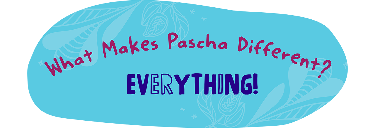 What Makes Pascha Different? Everything!