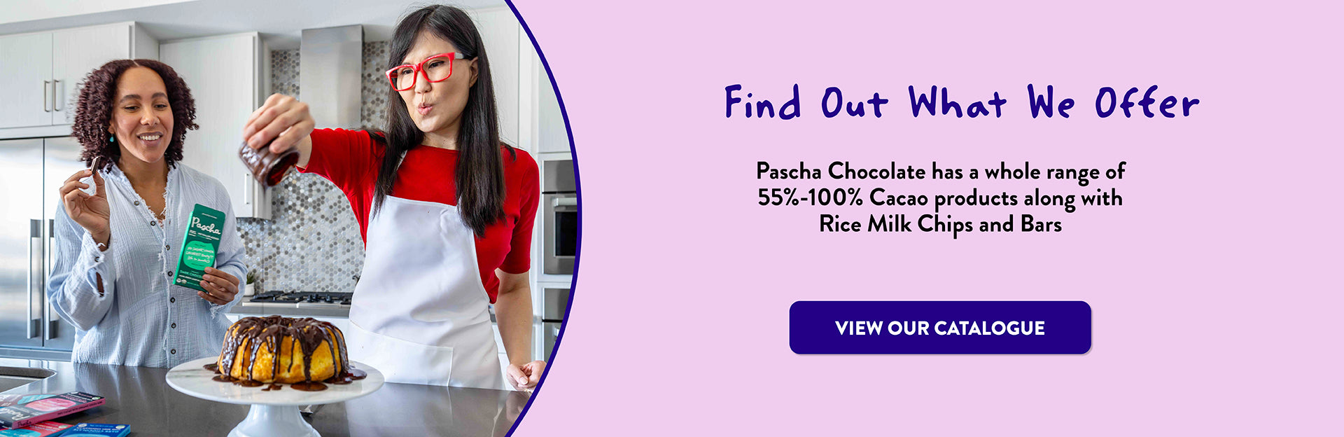 Find Out What We Offer: Pascha Chocolate has a whole range of 55%-100% Cacao products along with Rice Milk Chips and Bar - View Our Catalogue