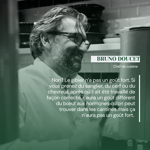 Citation de Bruno Doucet, chef spécialiste du gibier. La phrase est à retrouver dans l'interview ci-dessous.