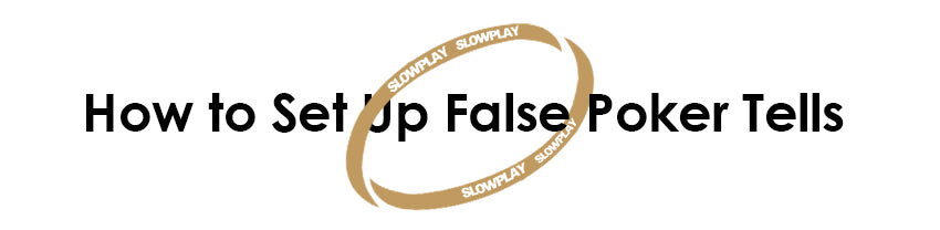 How to Set Up False Poker Tells | SLOWPLAY