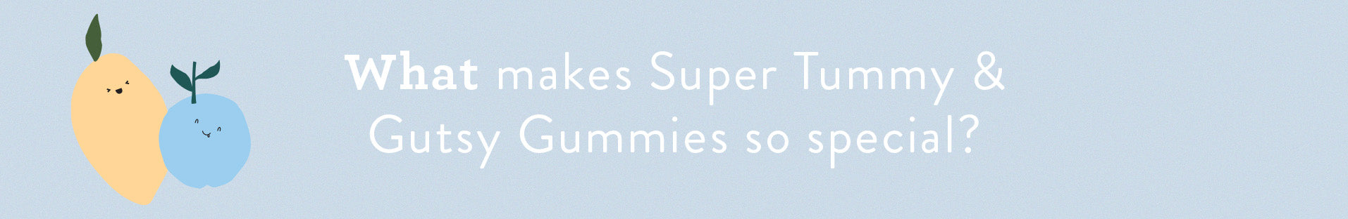 Super Tummy & Gutsy Gummies - why? Heading bar 