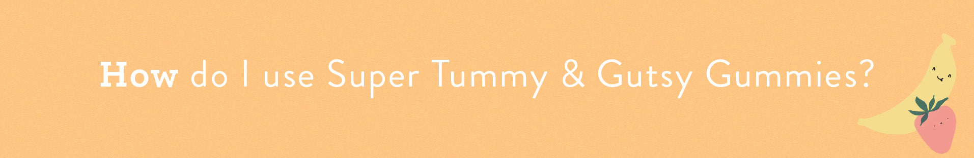 kids nutrition why use super tummy & gutsy gummies? 