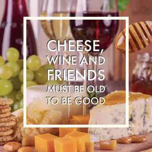 Cheese, Wine and Friends have something in common