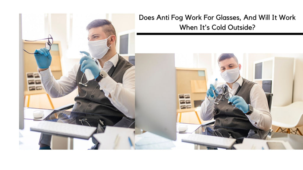 Does Anti Fog Work For Glasses, And Will It Work When It's Cold Outside?