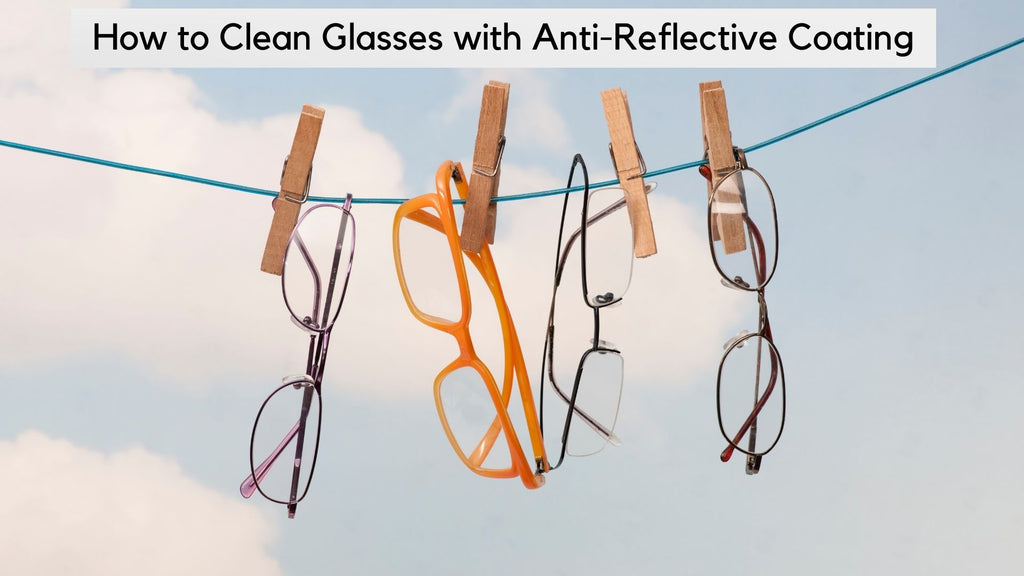 How to Clean Eyeglasses with an Anti-Reflective Coating