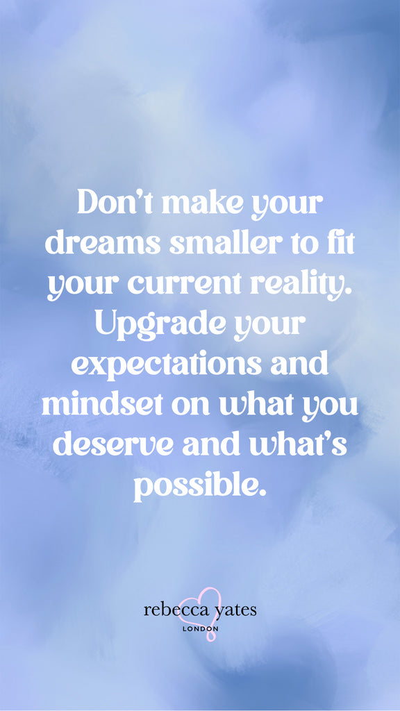 Dont make your dreams smaller to fit your current reality