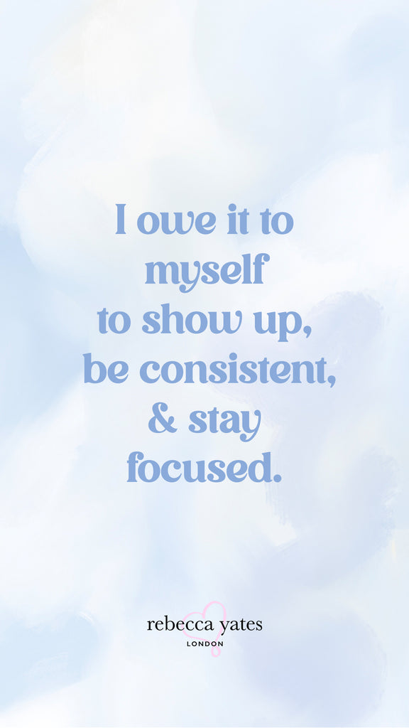 I owe it to myself to show up, be consistent and stay focused
