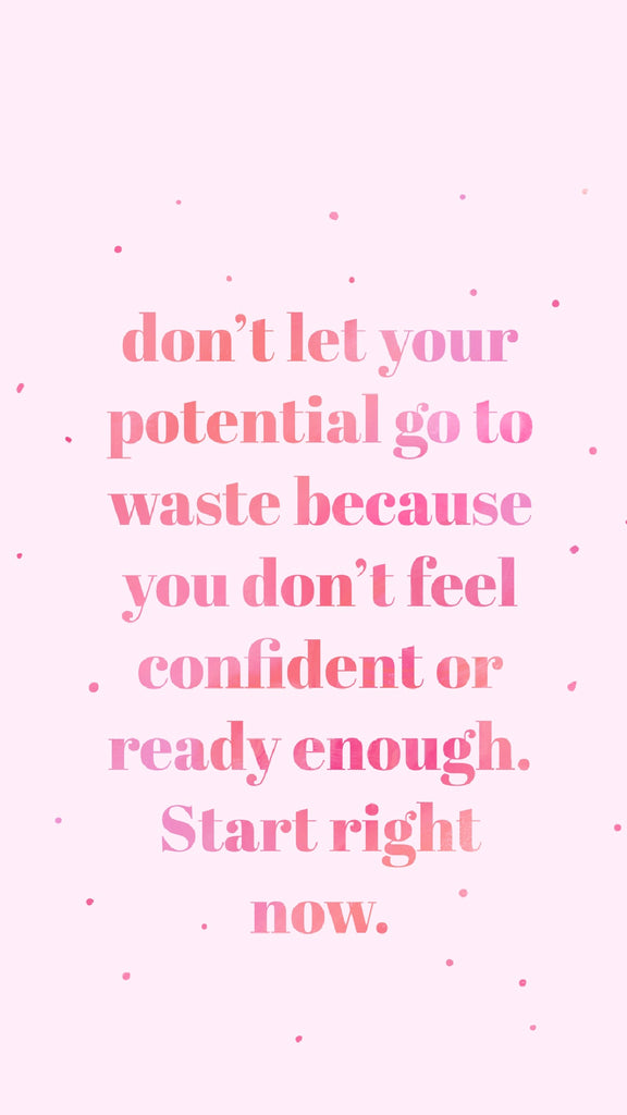 Don't let your potential go to waste because you don't feel ready