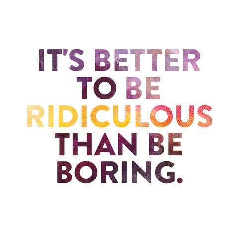 Marilyn Monroe Quote, it's better to be ridiculous than boring