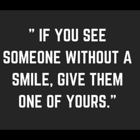If you see someone without a smile, give them one of yours