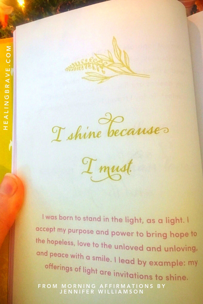 I was born to stand in the light, as a light. I accept my purpose and power to bring hope to the hopeless, love to the unloved and unloving, and peace with a smile. I lead by example: my offerings of light are invitations to shine. Page 34 from Morning Affirmations.